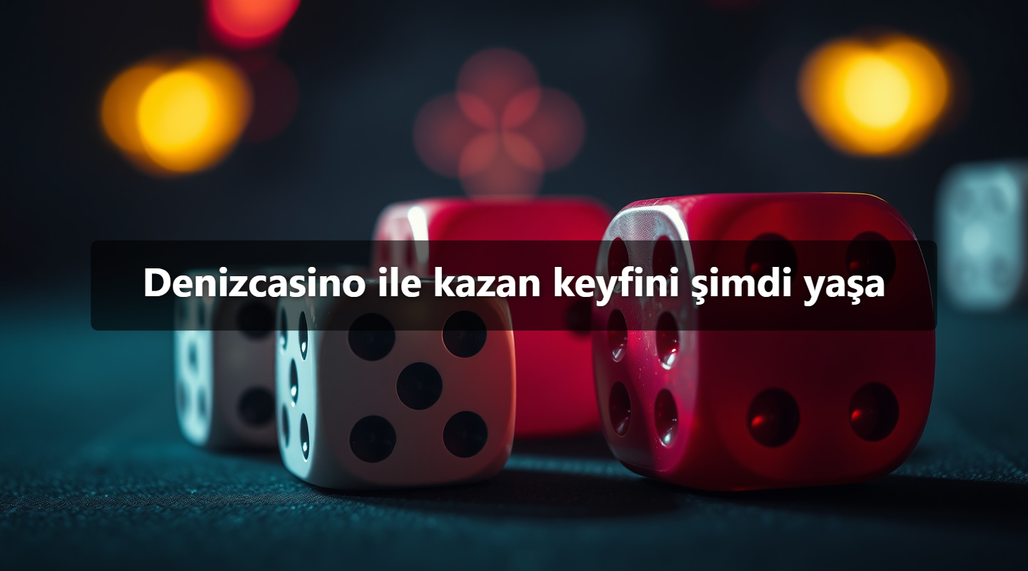Denizcasino ile kazan keyfini şimdi yaşa